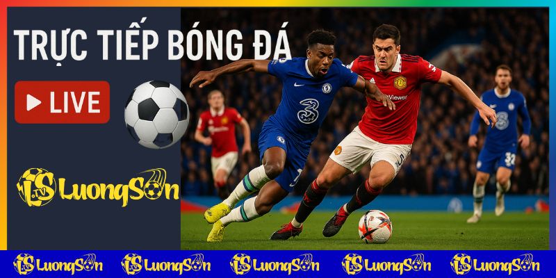 Trực tiếp bóng đá trận Chelsea vs Manchester Utd trên luongsontv